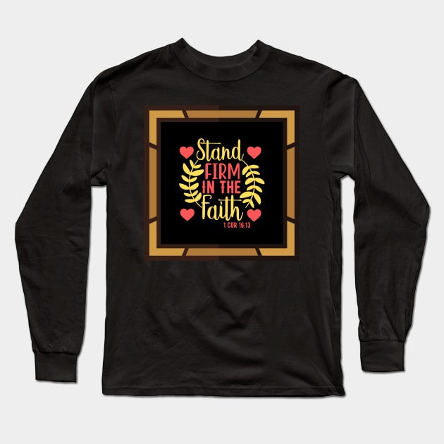 Stand Firm In The Faith Long Sleeve T-Shirt by Prayingwarrior